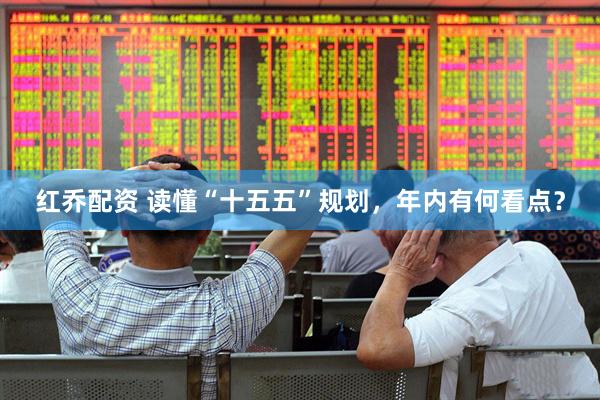 红乔配资 读懂“十五五”规划，年内有何看点？