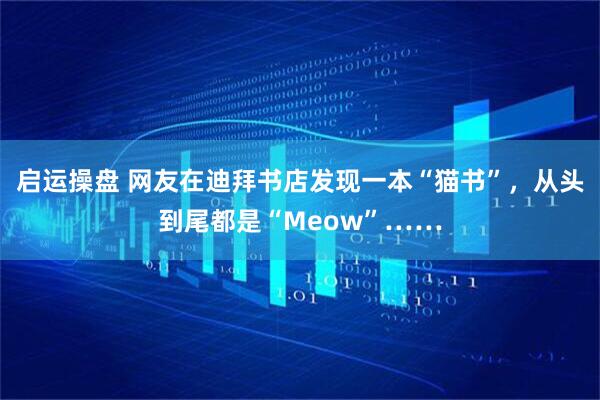 启运操盘 网友在迪拜书店发现一本“猫书”，从头到尾都是“Meow”……