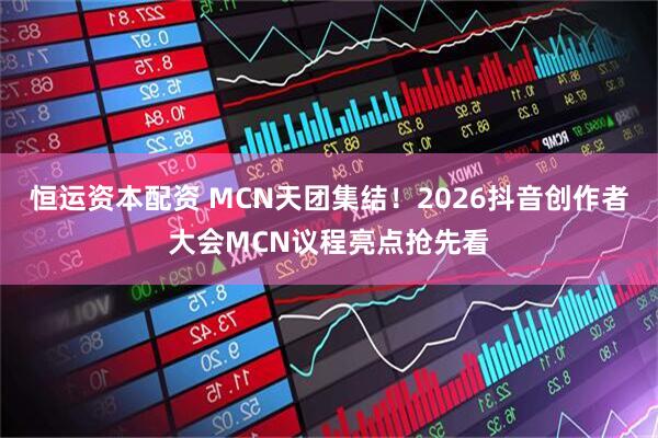 恒运资本配资 MCN天团集结！2026抖音创作者大会MCN议程亮点抢先看